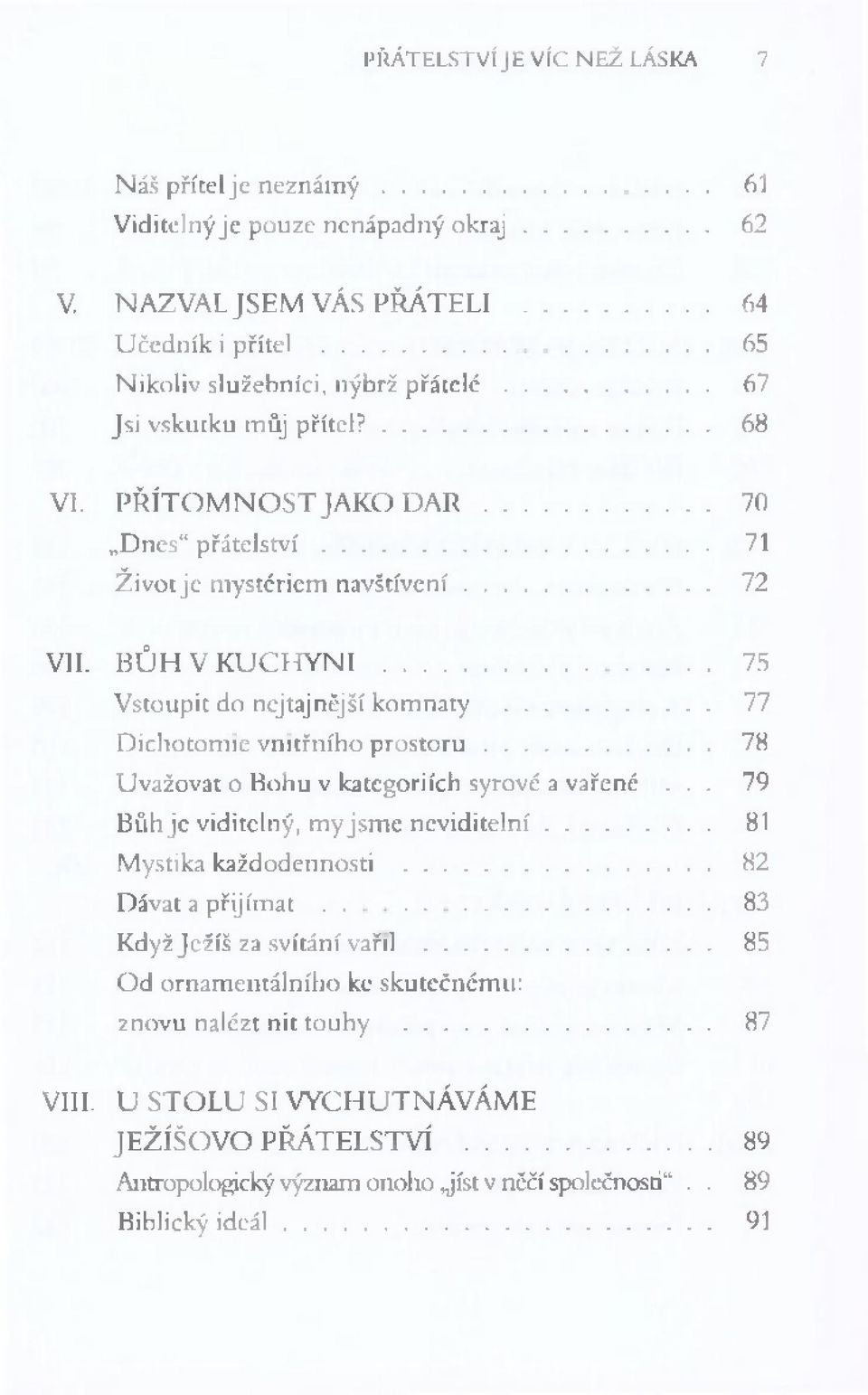 .. 71 Ž iv o t je m y stériem n a v š tív e n í... 72 V IL B Ů H V K U C H Y N I... 75 V sto u p it d o n ejtajnější kom n aty... 77 D ich o to m ie v n itřn íh o p r o s t o r u.