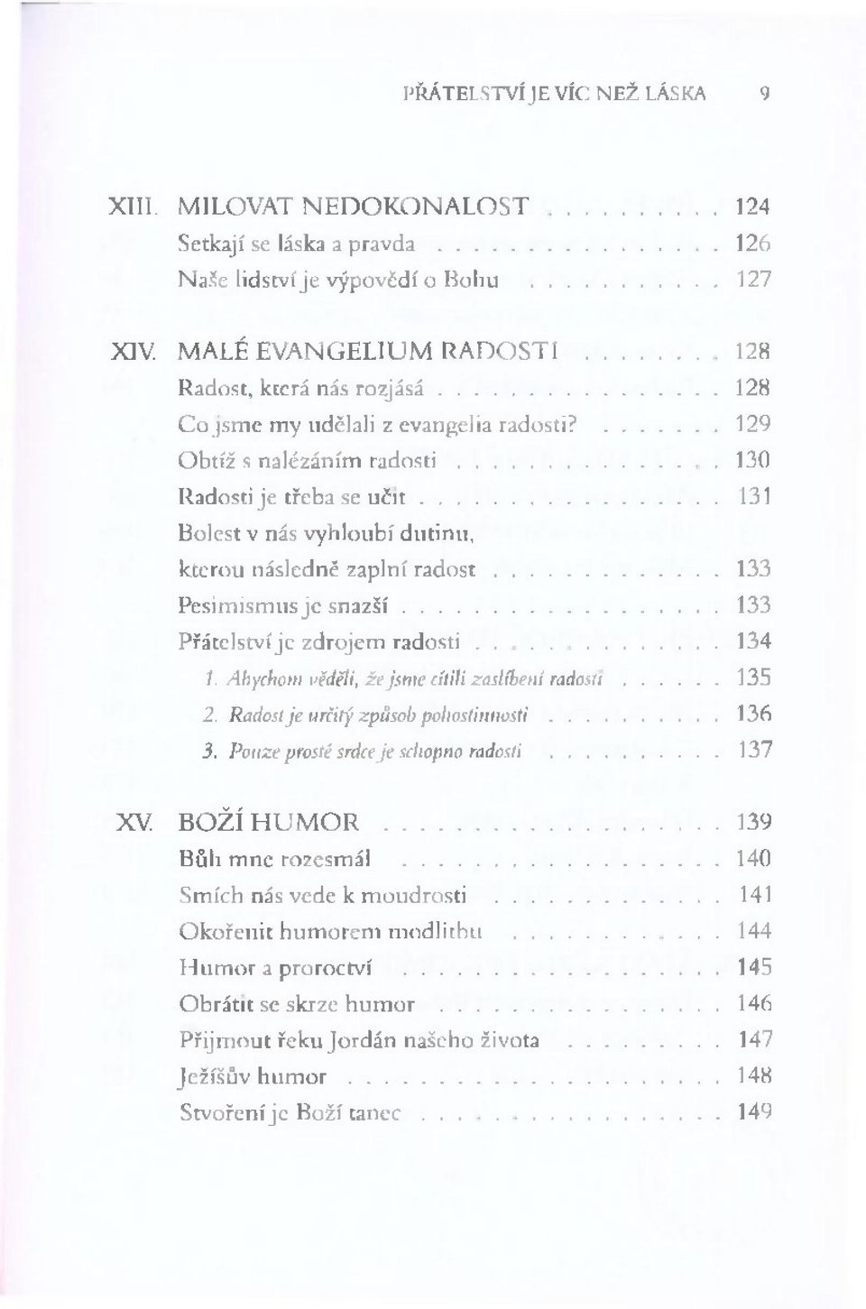 ..130 R adosti je třeb a se u č i t...131 B olest v nás v y h lo u b í d u tin u, k tero u n ásledně zaplní r a d o s t...133 P esim ism us j e s n a z š í...133 P řátelství je zdro jem r a d o s t i.