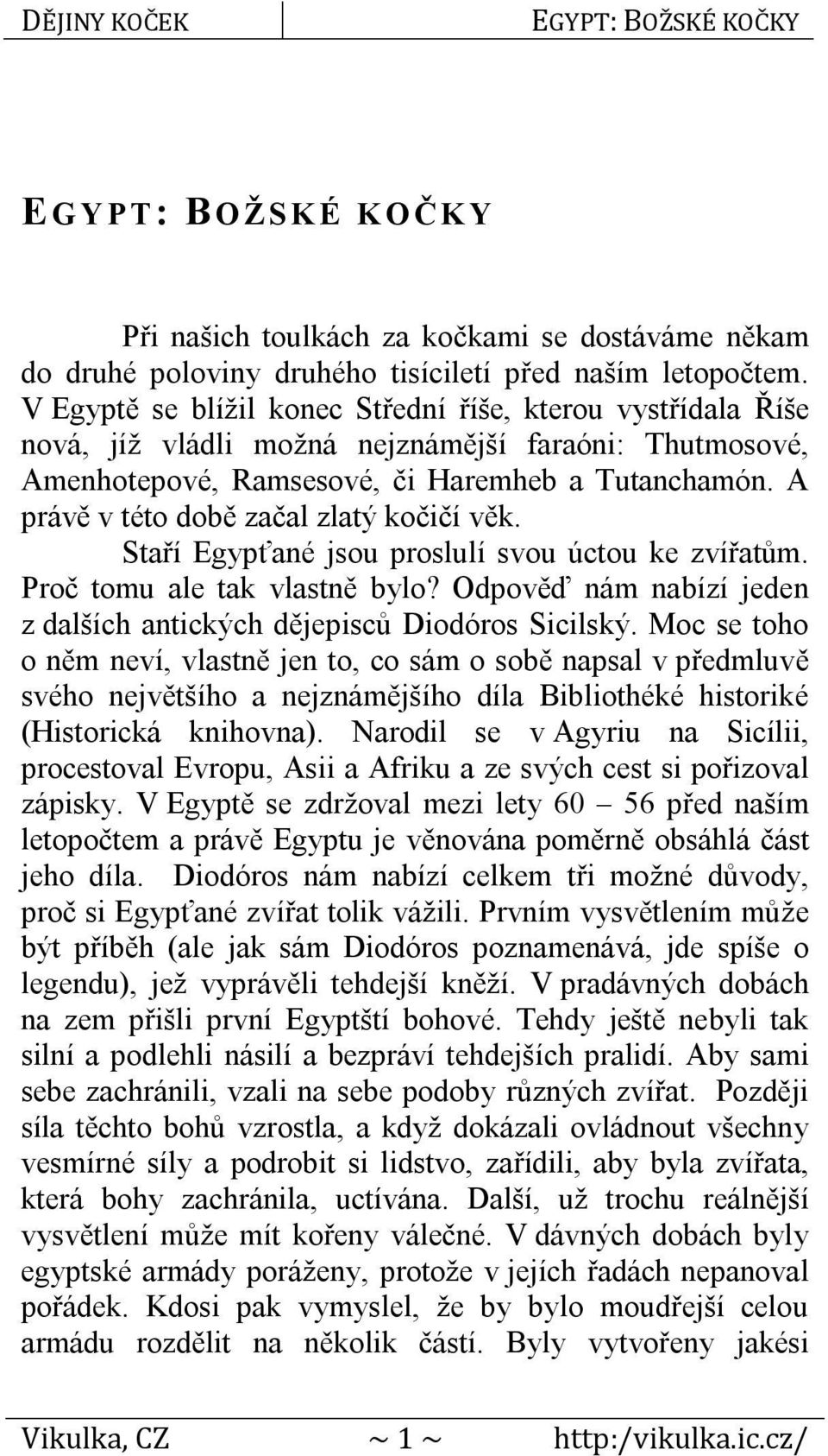 A právě v této době začal zlatý kočičí věk. Staří Egypťané jsou proslulí svou úctou ke zvířatům. Proč tomu ale tak vlastně bylo?