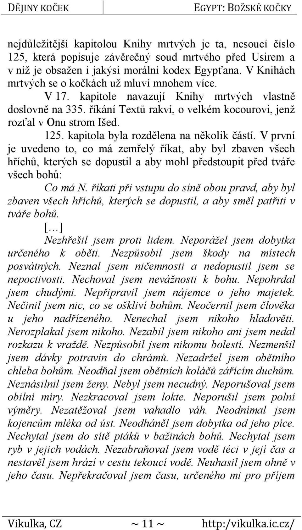 kapitola byla rozdělena na několik částí. V první je uvedeno to, co má zemřelý říkat, aby byl zbaven všech hříchů, kterých se dopustil a aby mohl předstoupit před tváře všech bohů: Co má N.