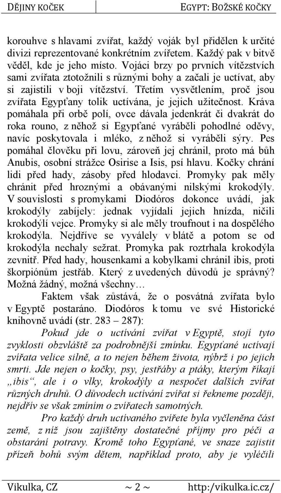 Třetím vysvětlením, proč jsou zvířata Egypťany tolik uctívána, je jejich užitečnost.