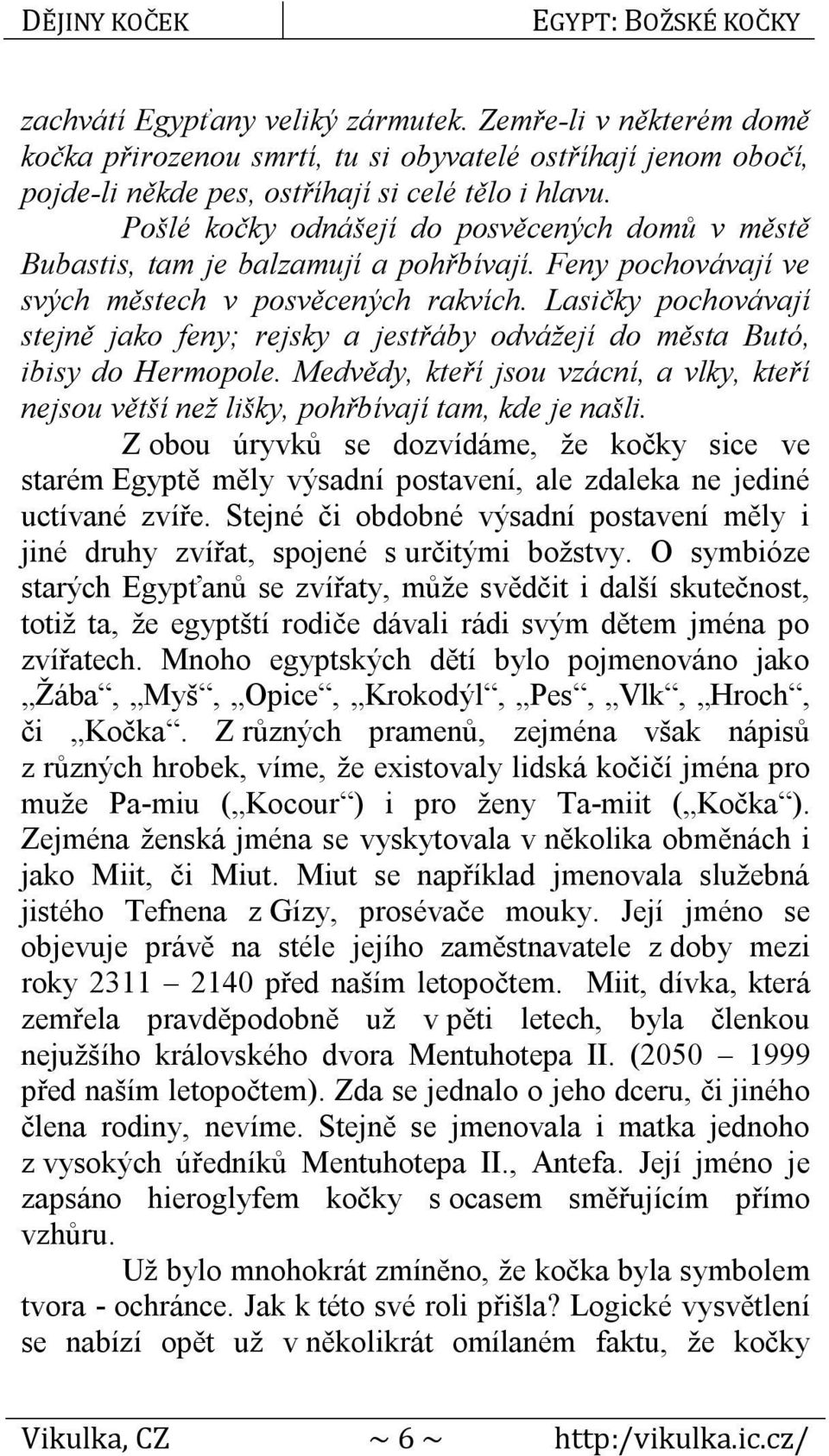 Lasičky pochovávají stejně jako feny; rejsky a jestřáby odvážejí do města Butó, ibisy do Hermopole. Medvědy, kteří jsou vzácní, a vlky, kteří nejsou větší než lišky, pohřbívají tam, kde je našli.