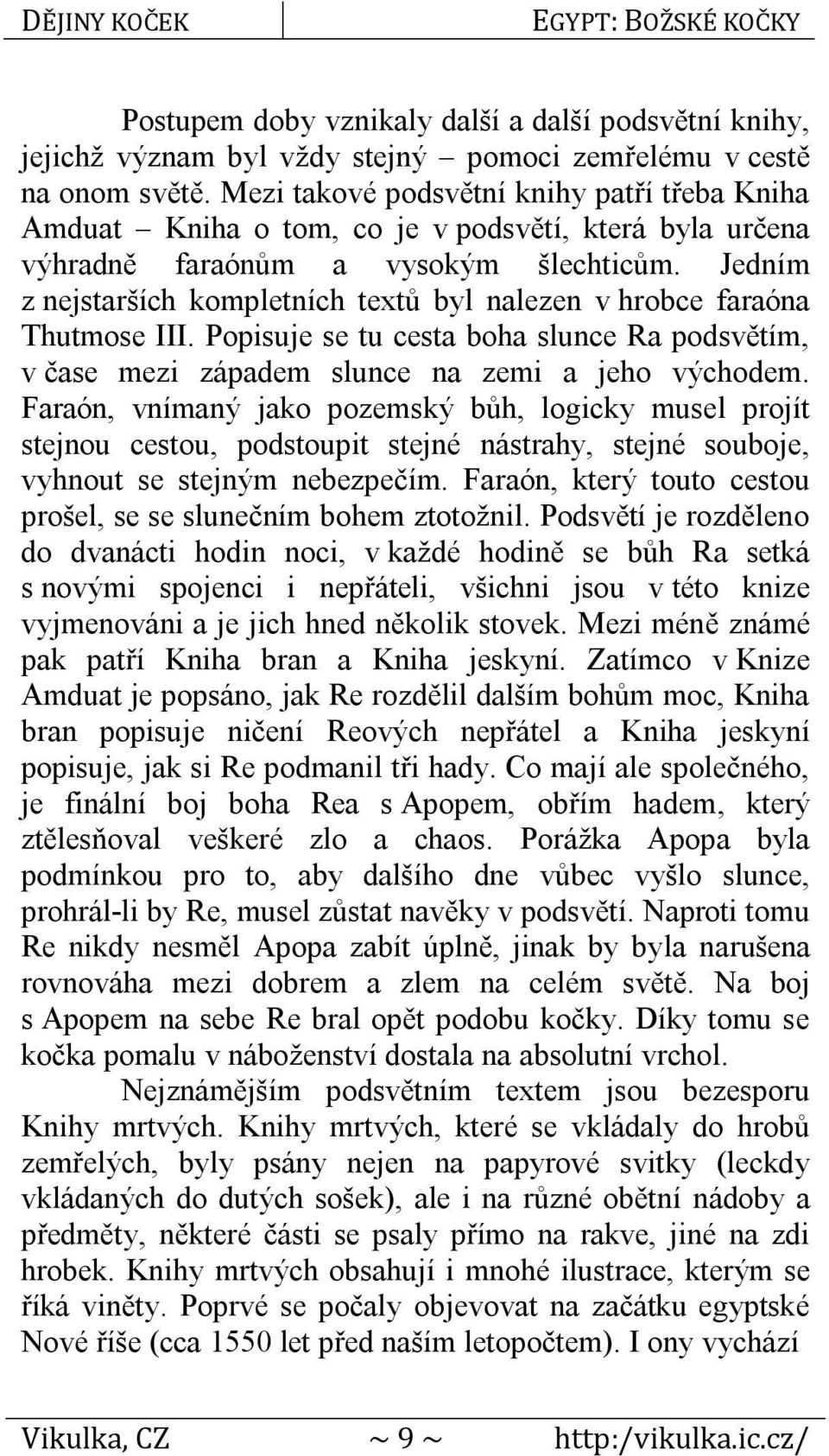 Jedním z nejstarších kompletních textů byl nalezen v hrobce faraóna Thutmose III. Popisuje se tu cesta boha slunce Ra podsvětím, v čase mezi západem slunce na zemi a jeho východem.