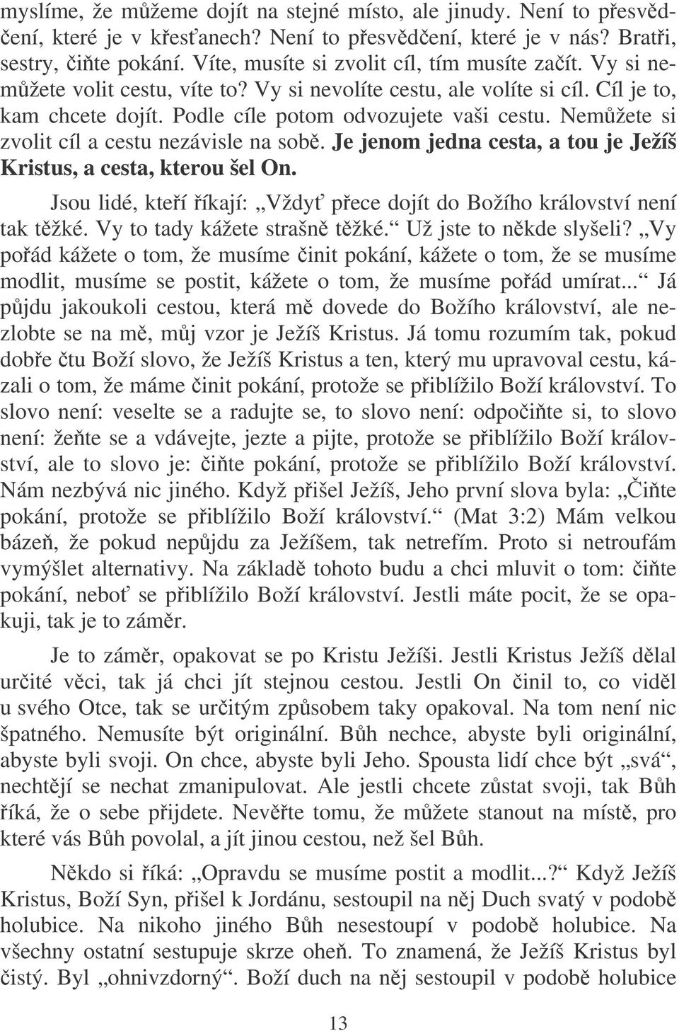 Je jenom jedna cesta, a tou je Ježíš Kristus, a cesta, kterou šel On. Jsou lidé, kteí íkají: Vždy pece dojít do Božího království není tak tžké. Vy to tady kážete strašn tžké. Už jste to nkde slyšeli?