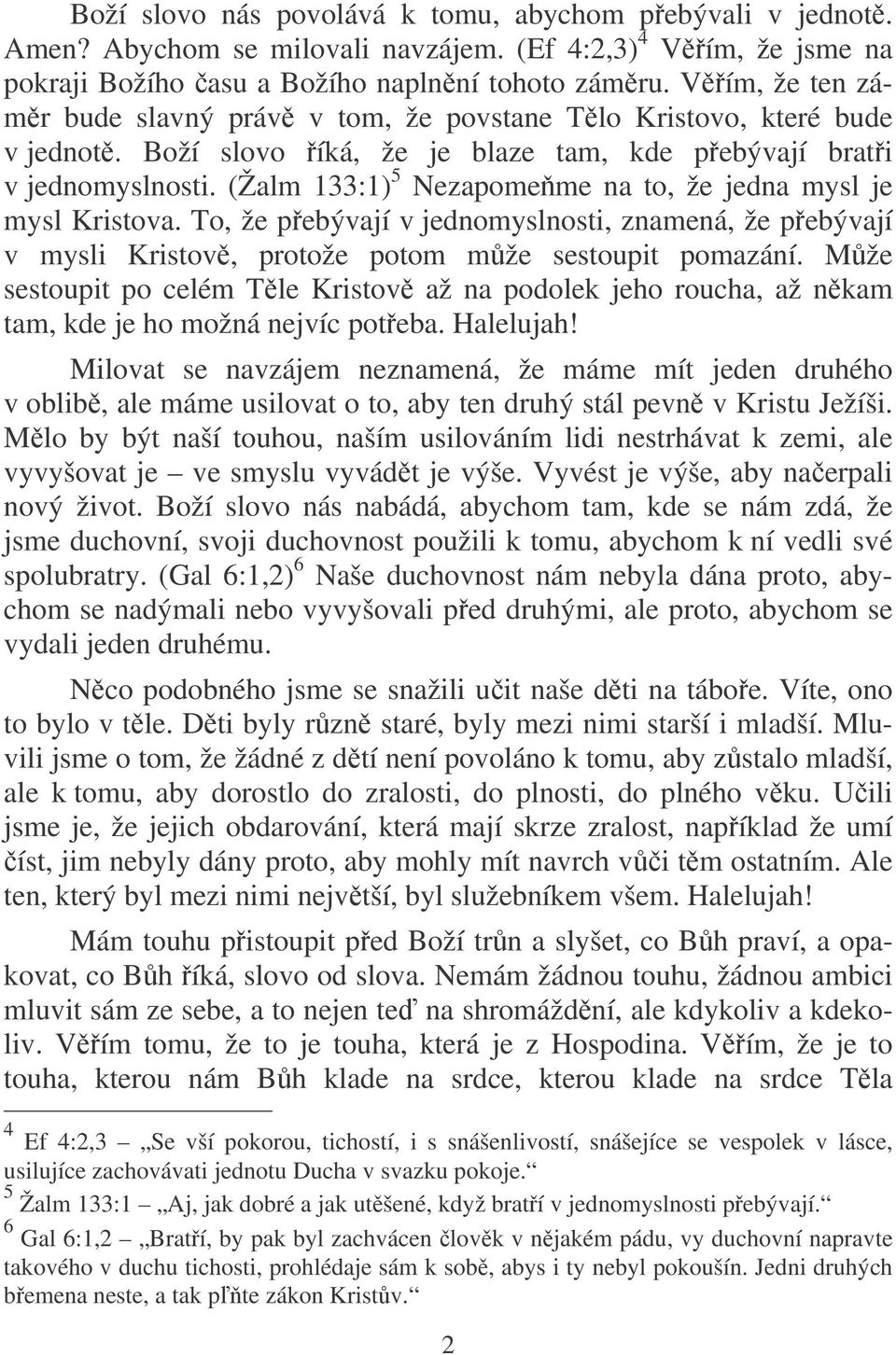 (Žalm 133:1) 5 Nezapomeme na to, že jedna mysl je mysl Kristova. To, že pebývají v jednomyslnosti, znamená, že pebývají v mysli Kristov, protože potom mže sestoupit pomazání.