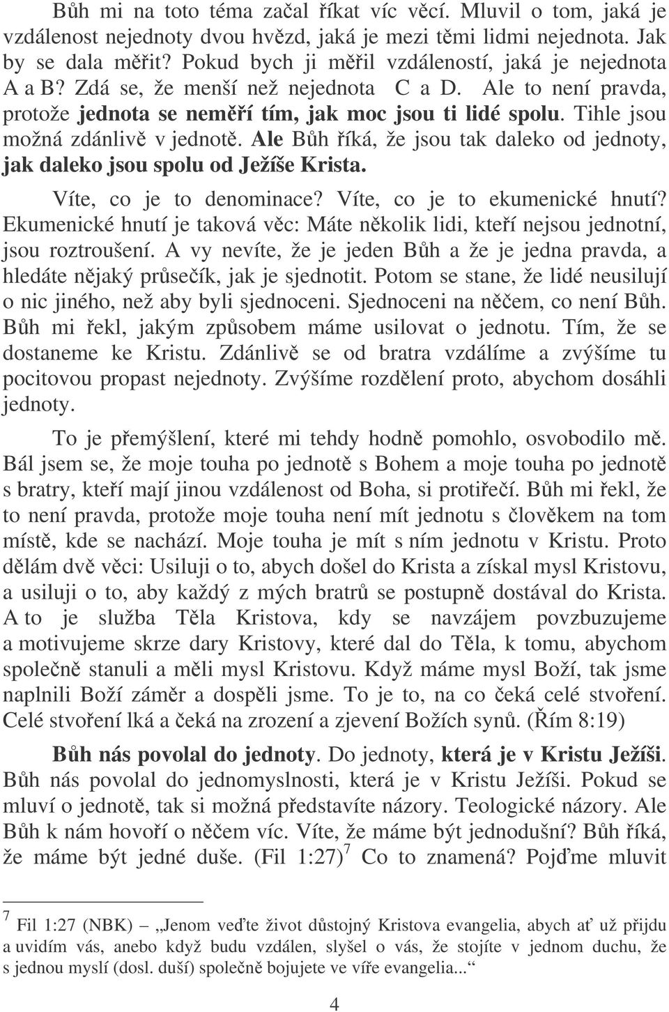 Tihle jsou možná zdánliv v jednot. Ale Bh íká, že jsou tak daleko od jednoty, jak daleko jsou spolu od Ježíše Krista. Víte, co je to denominace? Víte, co je to ekumenické hnutí?