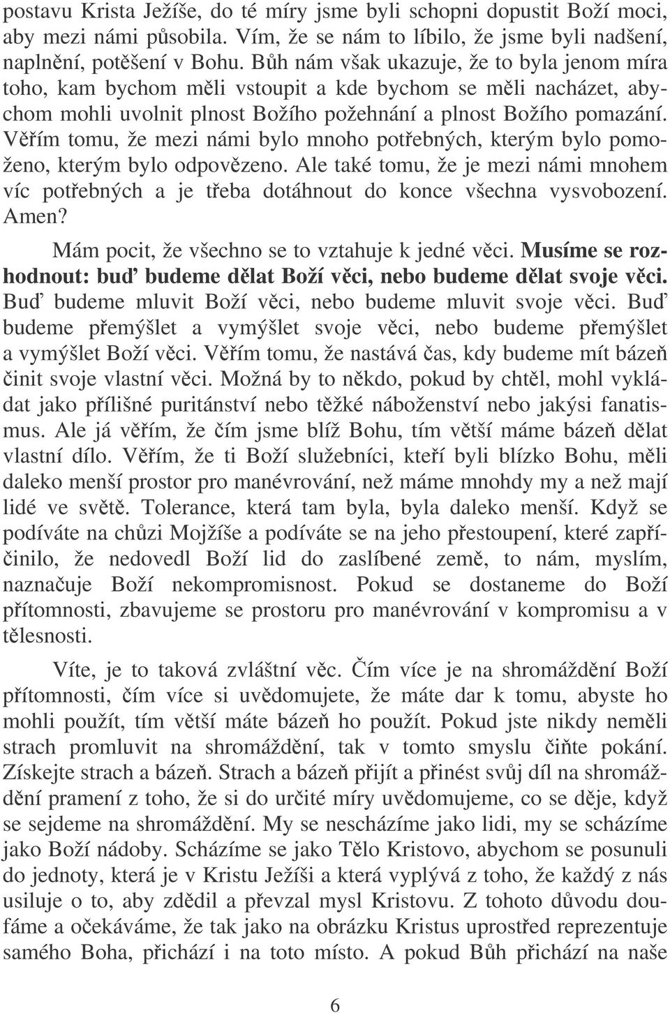 Vím tomu, že mezi námi bylo mnoho potebných, kterým bylo pomoženo, kterým bylo odpovzeno. Ale také tomu, že je mezi námi mnohem víc potebných a je teba dotáhnout do konce všechna vysvobození. Amen?