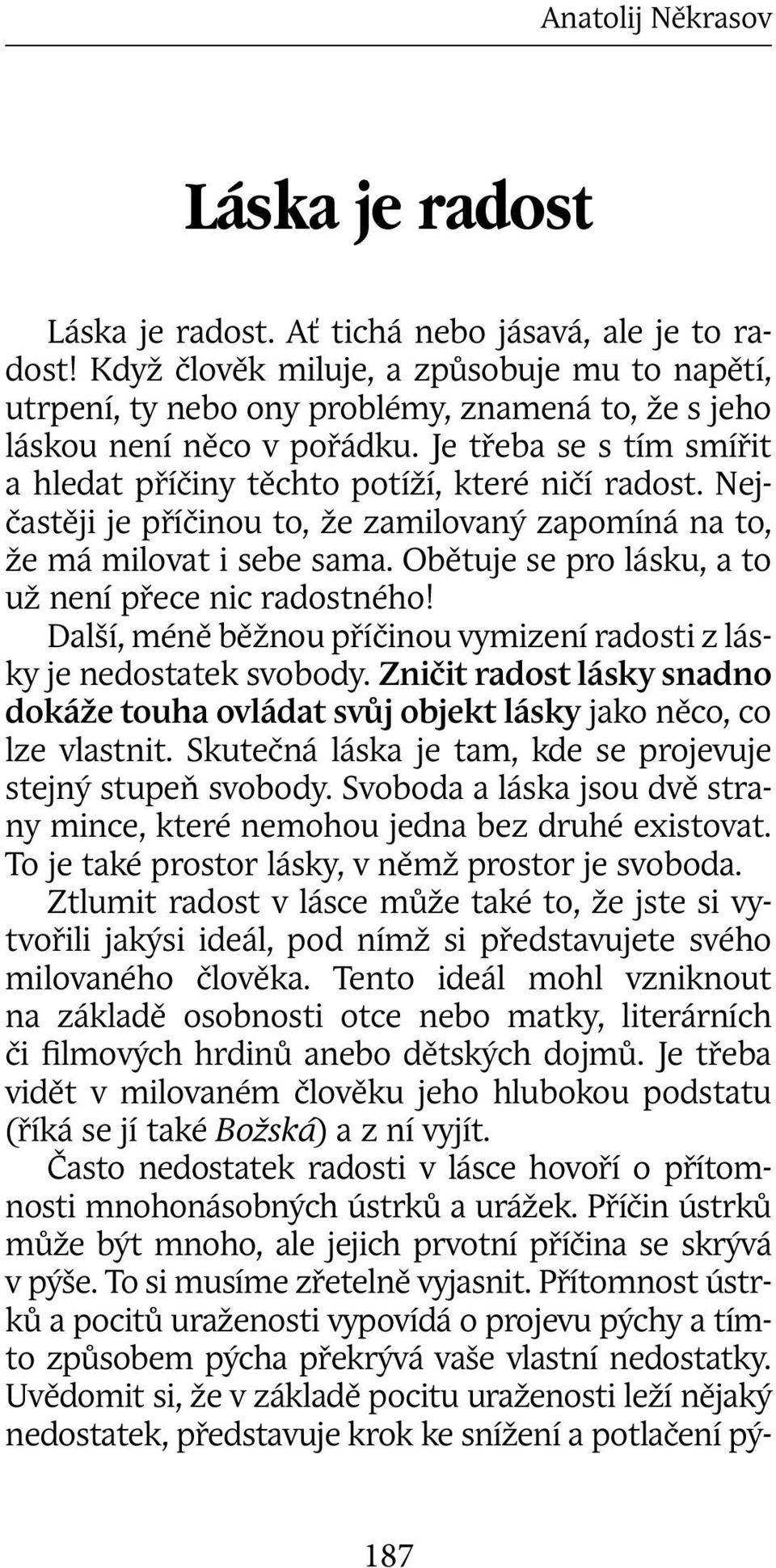 Je třeba se s tím smířit a hledat příčiny těchto potíží, které ničí radost. Nejčastěji je příčinou to, že zamilovaný zapomíná na to, že má milovat i sebe sama.