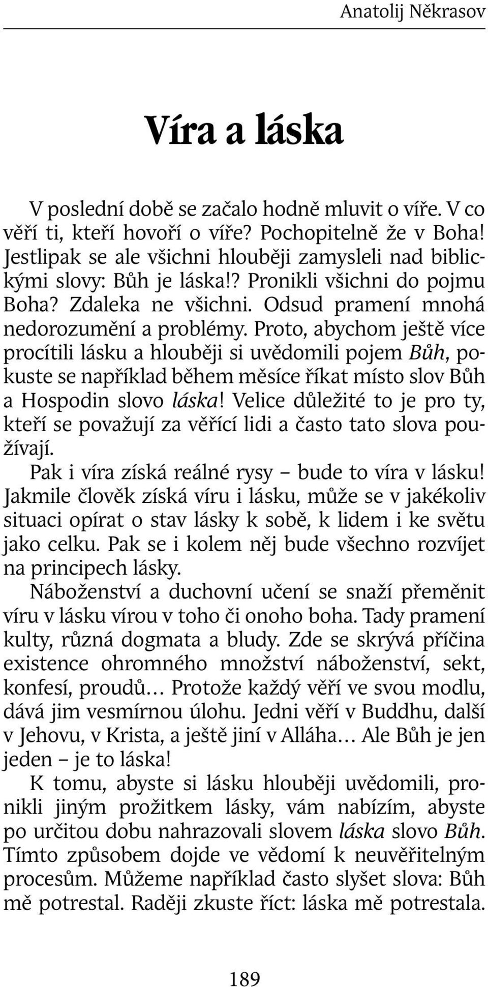 Proto, abychom ještě více procítili lásku a hlouběji si uvědomili pojem Bůh, pokuste se například během měsíce říkat místo slov Bůh a Hospodin slovo láska!