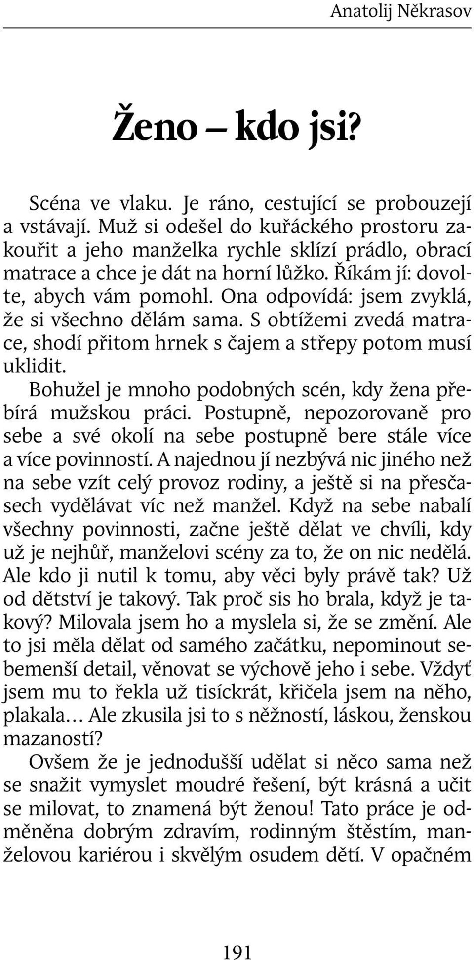 Ona odpovídá: jsem zvyklá, že si všechno dělám sama. S obtížemi zvedá matrace, shodí přitom hrnek s čajem a střepy potom musí uklidit. Bohužel je mnoho podobných scén, kdy žena přebírá mužskou práci.