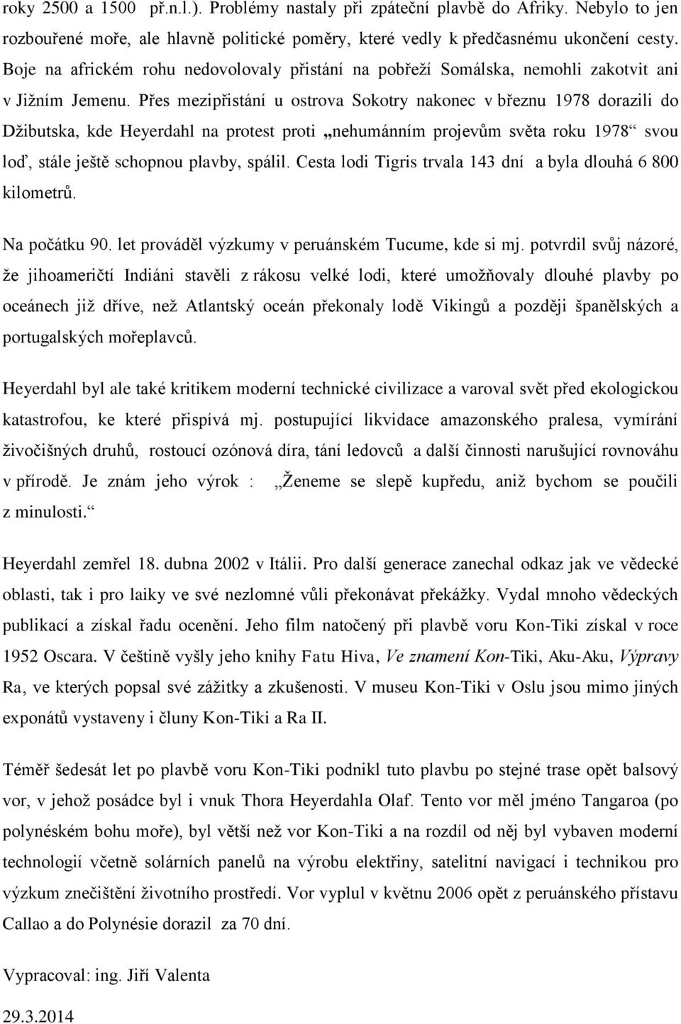 Přes mezipřistání u ostrova Sokotry nakonec v březnu 1978 dorazili do Džibutska, kde Heyerdahl na protest proti nehumánním projevům světa roku 1978 svou loď, stále ještě schopnou plavby, spálil.