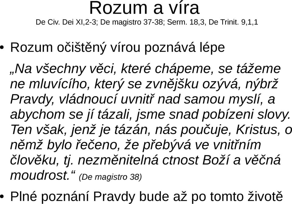 nýbrž Pravdy, vládnoucí uvnitř nad samou myslí, a abychom se jí tázali, jsme snad pobízeni slovy.