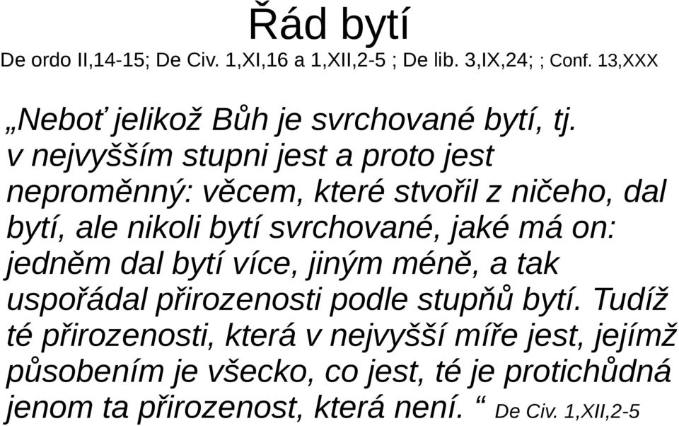 v nejvyšším stupni jest a proto jest neproměnný: věcem, které stvořil z ničeho, dal bytí, ale nikoli bytí svrchované, jaké