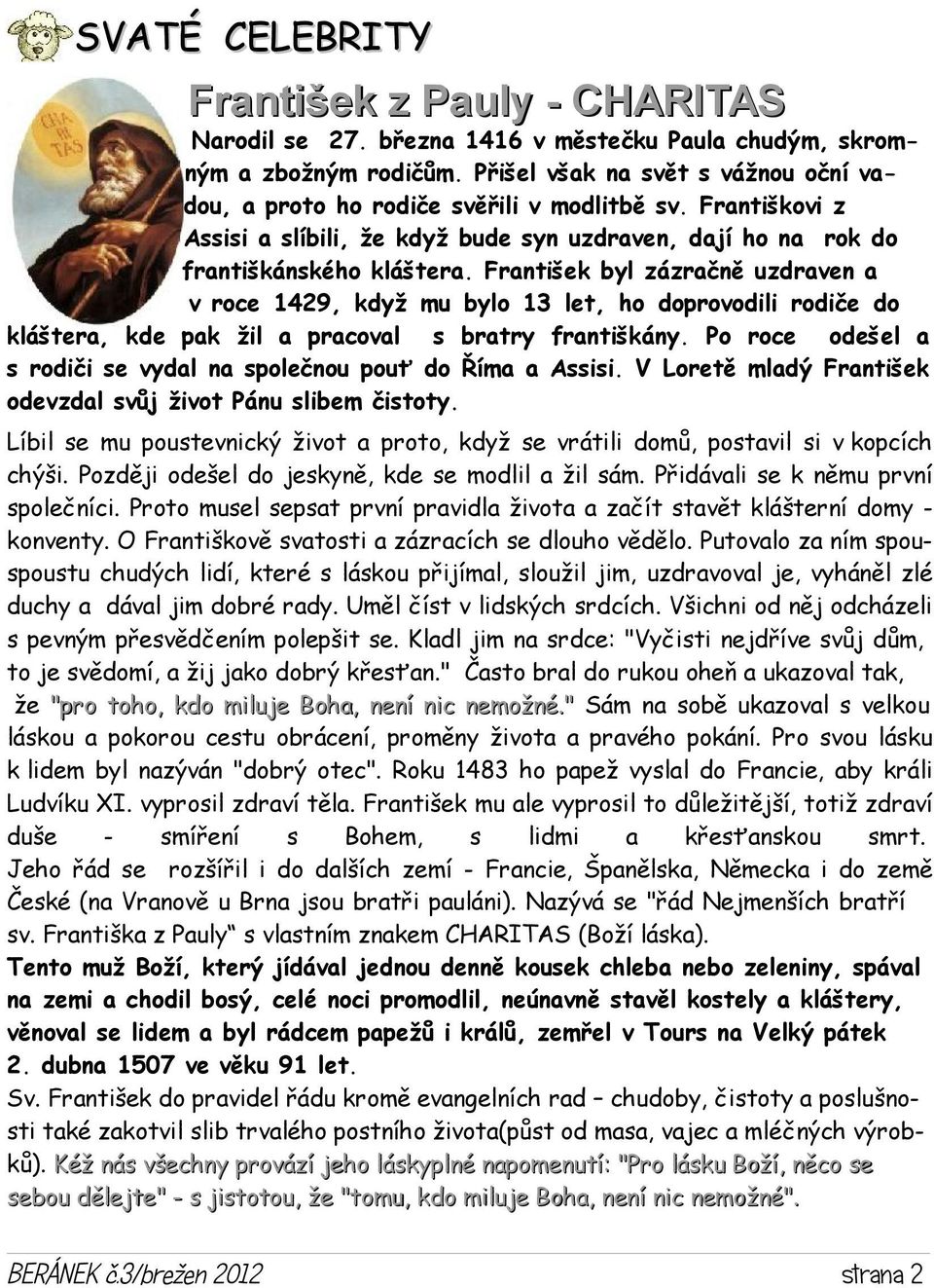 František byl zázračně uzdraven a v roce 1429, když mu bylo 13 let, ho doprovodili rodiče do kláštera, kde pak žil a pracoval s bratry františkány.