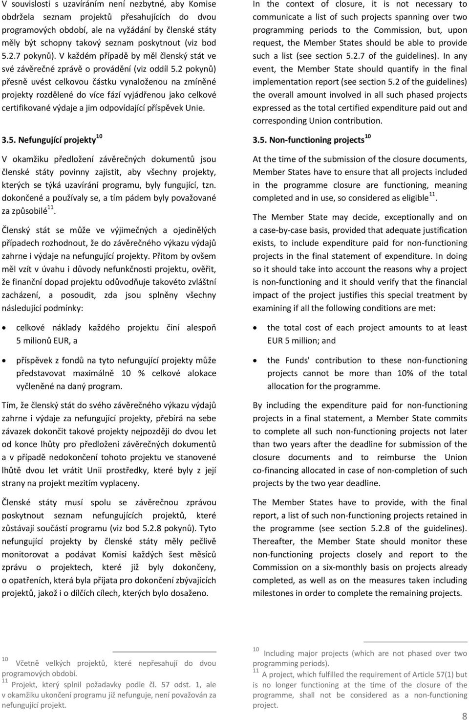 2 pokynů) přesně uvést celkovou částku vynaloženou na zmíněné projekty rozdělené do více fází vyjádřenou jako celkové certifikované výdaje a jim odpovídající příspěvek Unie. 3.5.