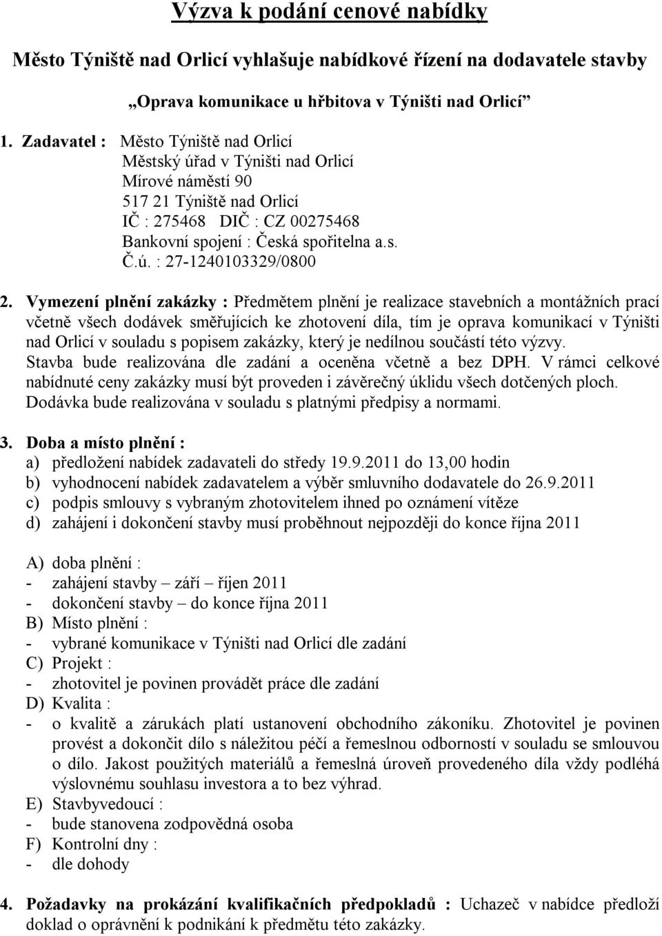 Vymezení plnění zakázky : Předmětem plnění je realizace stavebních a montážních prací včetně všech dodávek směřujících ke zhotovení díla, tím je oprava komunikací v Týništi nad Orlicí v souladu s