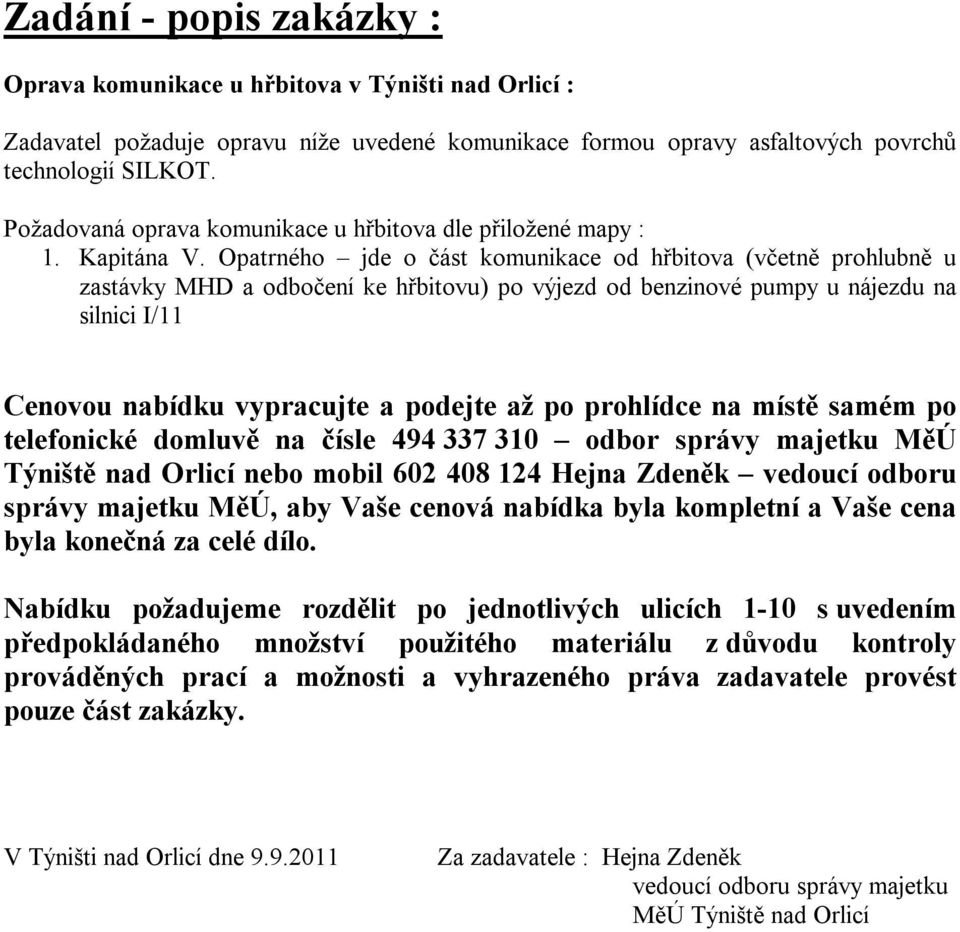 Opatrného jde o část komunikace od hřbitova (včetně prohlubně u zastávky MHD a odbočení ke hřbitovu) po výjezd od benzinové pumpy u nájezdu na silnici I/11 Cenovou nabídku vypracujte a podejte až po