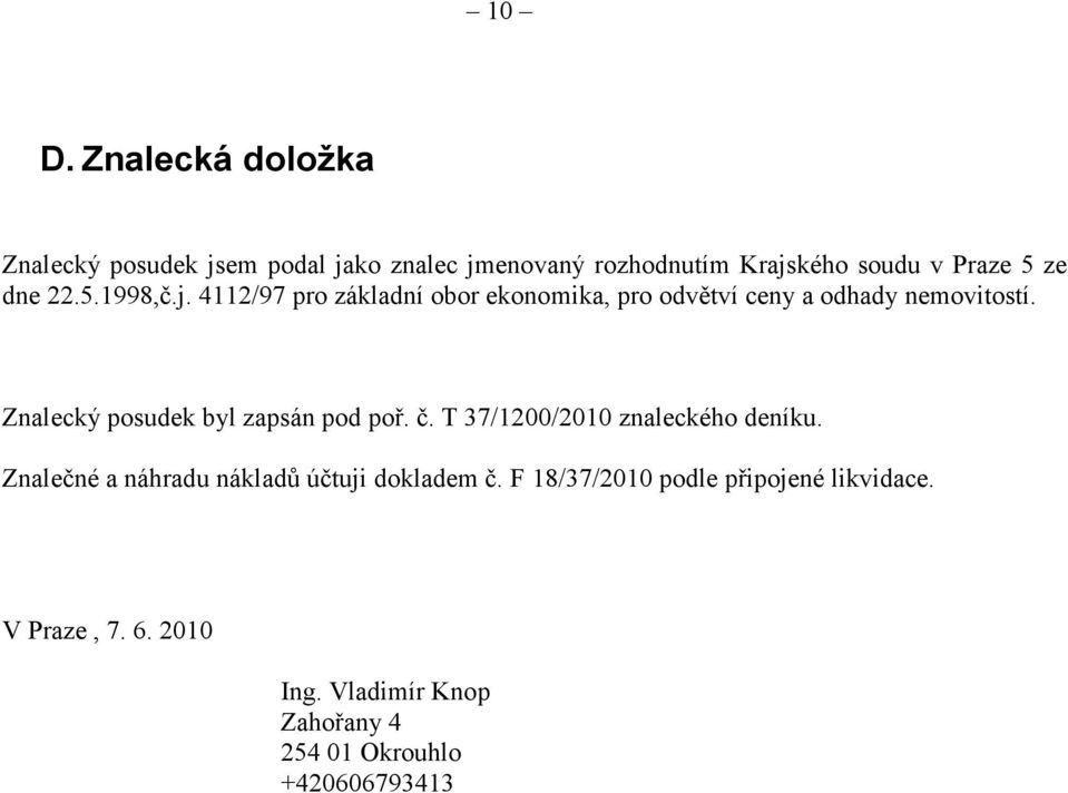 Znalecký posudek byl zapsán pod poř. č. T 37/1200/2010 znaleckého deníku.