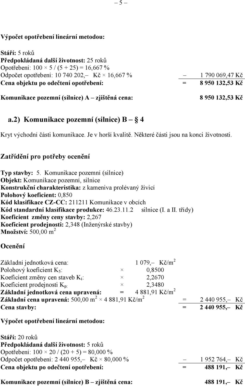 Je v horší kvalitě. Některé části jsou na konci životnosti. Zatřídění pro potřeby ocenění Typ stavby: 5.