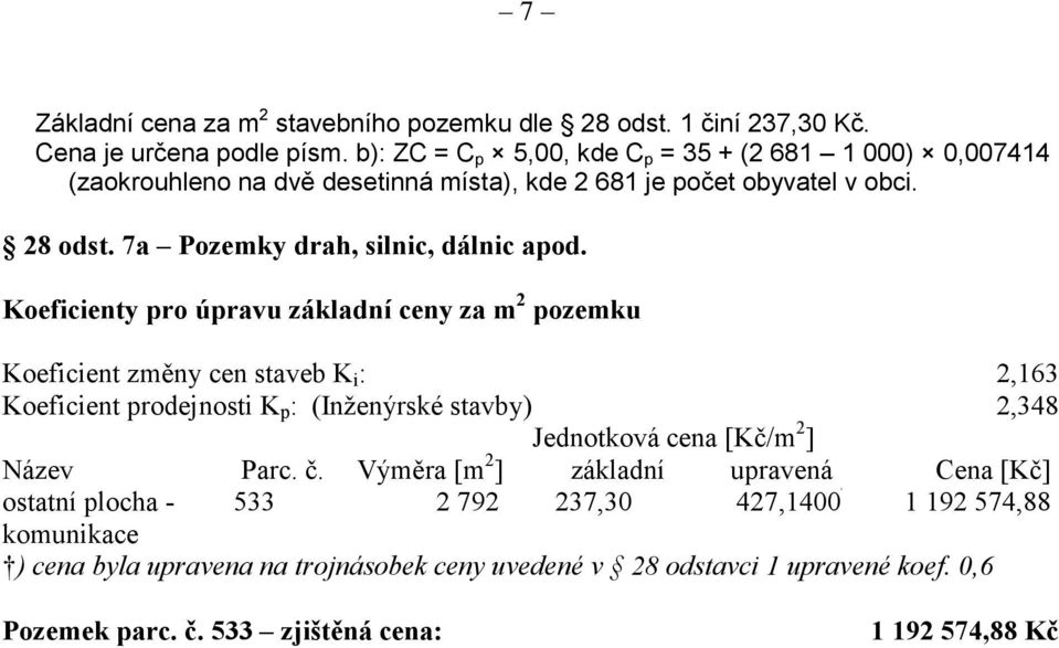 Koeficienty pro úpravu základní ceny za m 2 pozemku Koeficient změny cen staveb K i : 2,163 Koeficient prodejnosti K p : (Inženýrské stavby) 2,348 Jednotková cena [Kč/m 2 ]