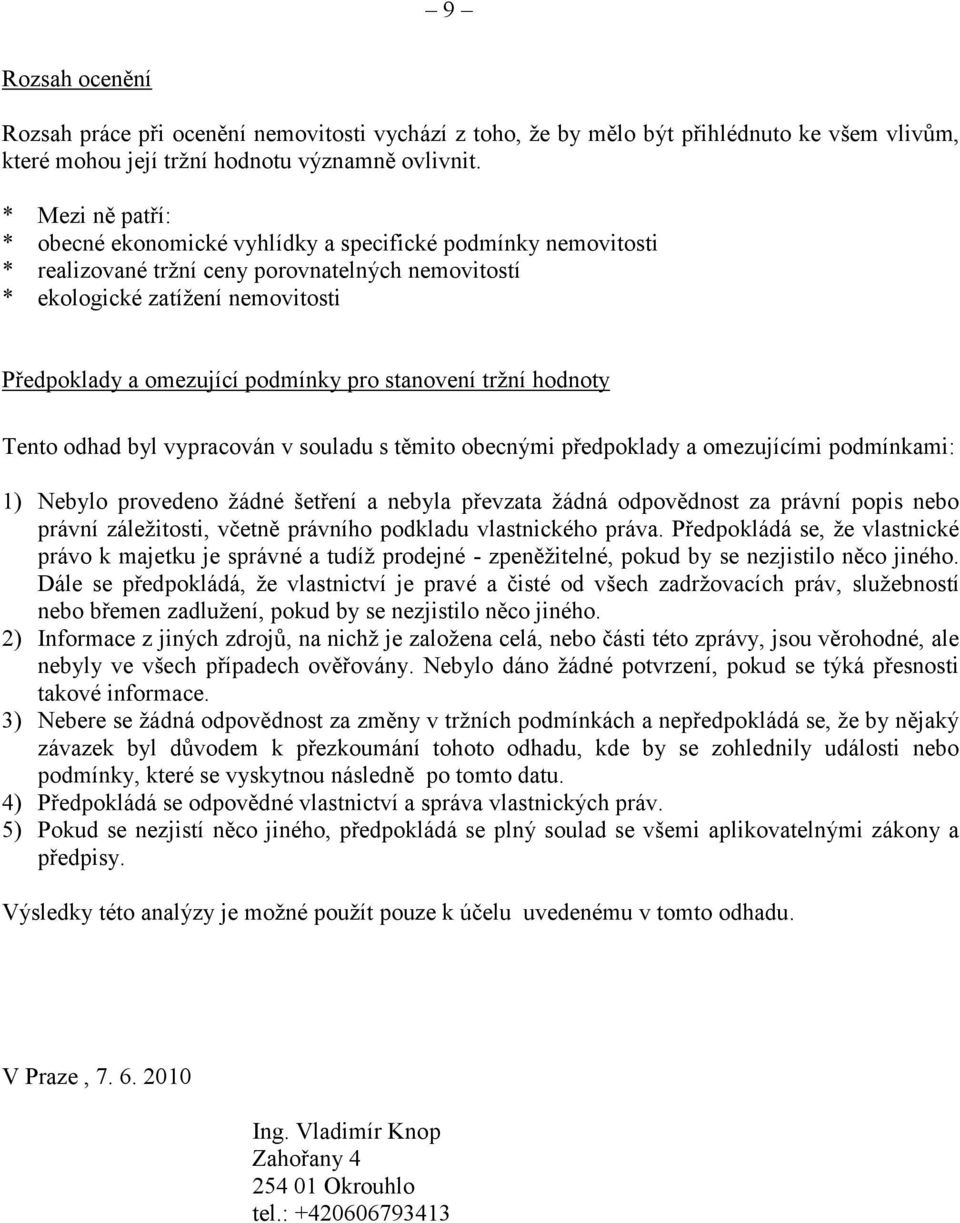 pro stanovení tržní hodnoty Tento odhad byl vypracován v souladu s těmito obecnými předpoklady a omezujícími podmínkami: 1) Nebylo provedeno žádné šetření a nebyla převzata žádná odpovědnost za