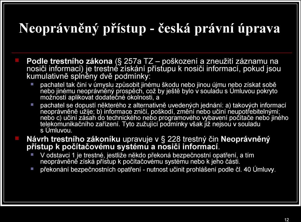 aplikovat dodatečné okolnosti, a pachatel se dopustí některého z alternativně uvedených jednání: a) takových informací neoprávněně užije; b) informace zničí, poškodí, změní nebo učiní