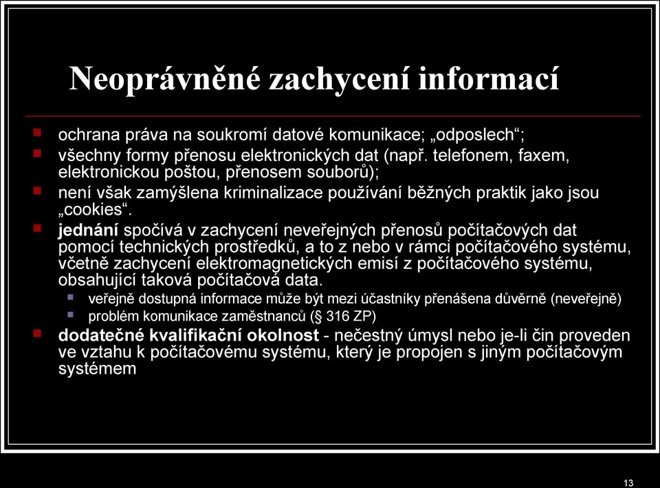 jednání spočívá v zachycení neveřejných přenosů počítačových dat pomocí technických prostředků, a to z nebo v rámci počítačového systému, včetně zachycení elektromagnetických emisí z počítačového