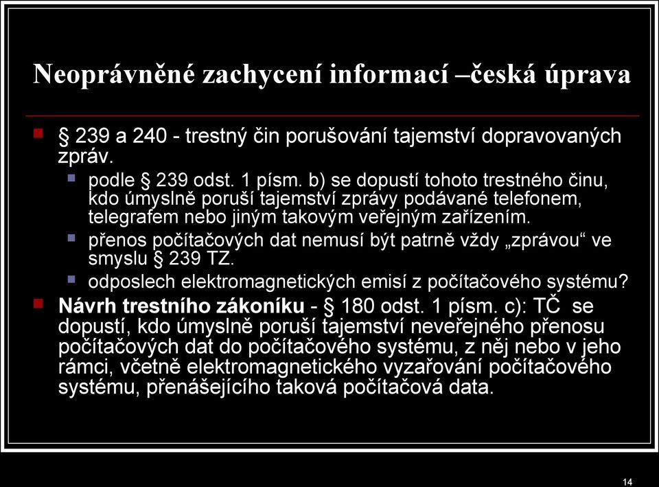 přenos počítačových dat nemusí být patrně vždy zprávou ve smyslu 239 TZ. odposlech elektromagnetických emisí z počítačového systému? Návrh trestního zákoníku - 180 odst.