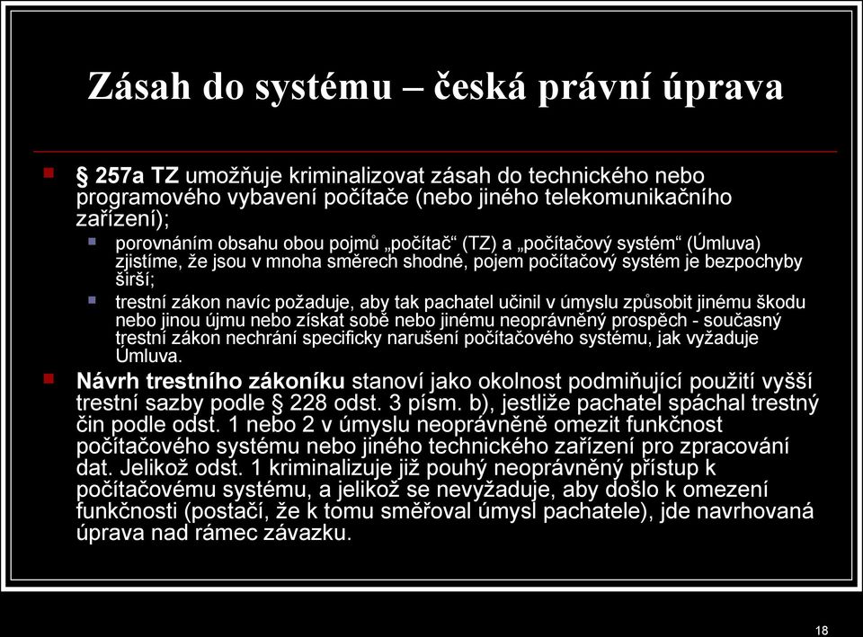 způsobit jinému škodu nebo jinou újmu nebo získat sobě nebo jinému neoprávněný prospěch - současný trestní zákon nechrání specificky narušení počítačového systému, jak vyžaduje Úmluva.