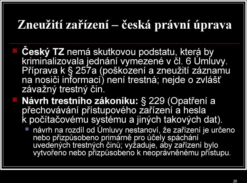 Návrh trestního zákoníku: 229 (Opatření a přechovávání přístupového zařízení a hesla k počítačovému systému a jiných takových dat).