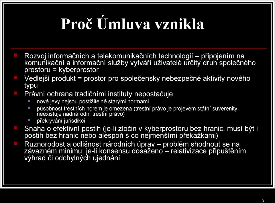 (trestní právo je projevem státní suverenity, neexistuje nadnárodní trestní právo) překrývání jurisdikcí Snaha o efektivní postih (je-li zločin v kyberprostoru bez hranic, musí být i postih bez