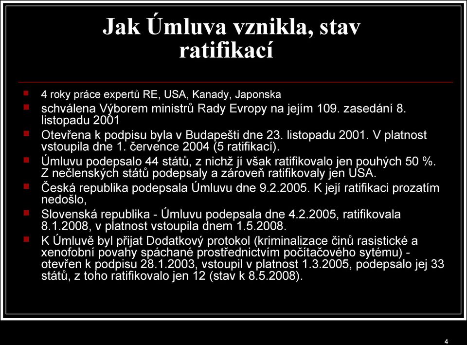 Úmluvu podepsalo 44 států, z nichž jí však ratifikovalo jen pouhých 50 %. Z nečlenských států podepsaly a zároveň ratifikovaly jen USA. Česká republika podepsala Úmluvu dne 9.2.2005.