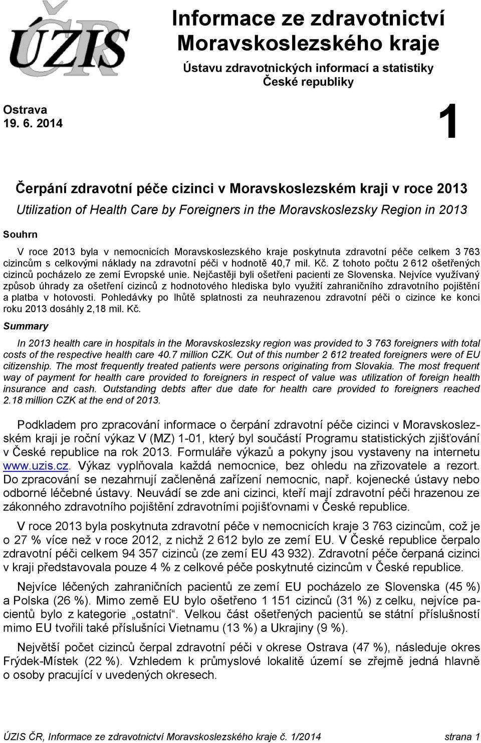 Moravskoslezského kraje poskytnuta zdravotní péče celkem 3 763 cizincům s celkovými náklady na zdravotní péči v hodnotě 40,7 mil. Kč.