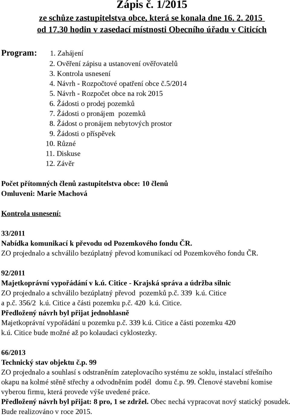 Žádosti o pronájem pozemků 8. Žádost o pronájem nebytových prostor 9. Žádosti o příspěvek 10. Různé 11. Diskuse 12.