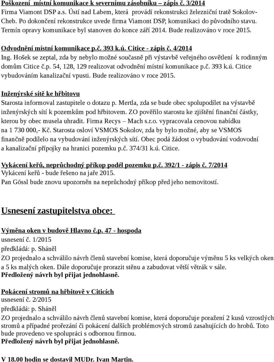 č. 393 k.ú. Citice - zápis č. 4/2014 Ing. Hošek se zeptal, zda by nebylo možné současně při výstavbě veřejného osvětlení k rodinným domům Citice č.p. 54, 128, 129 realizovat odvodnění místní komunikace p.