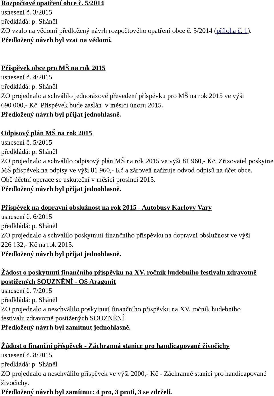 Odpisový plán MŠ na rok 2015 usnesení č. 5/2015 ZO projednalo a schválilo odpisový plán MŠ na rok 2015 ve výši 81 960,- Kč.