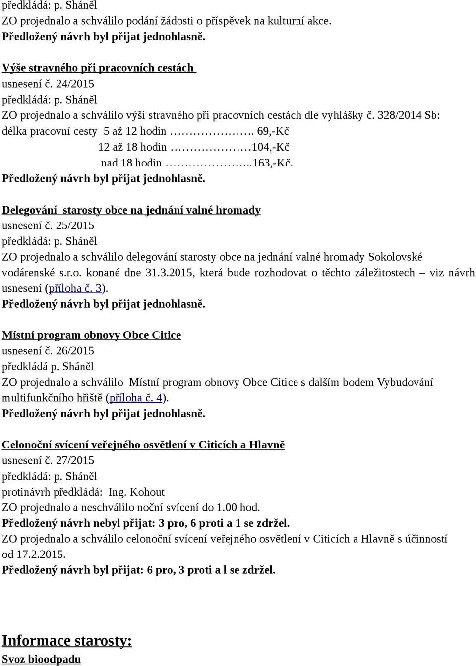 Delegování starosty obce na jednání valné hromady usnesení č. 25/2015 ZO projednalo a schválilo delegování starosty obce na jednání valné hromady Sokolovské vodárenské s.r.o. konané dne 31