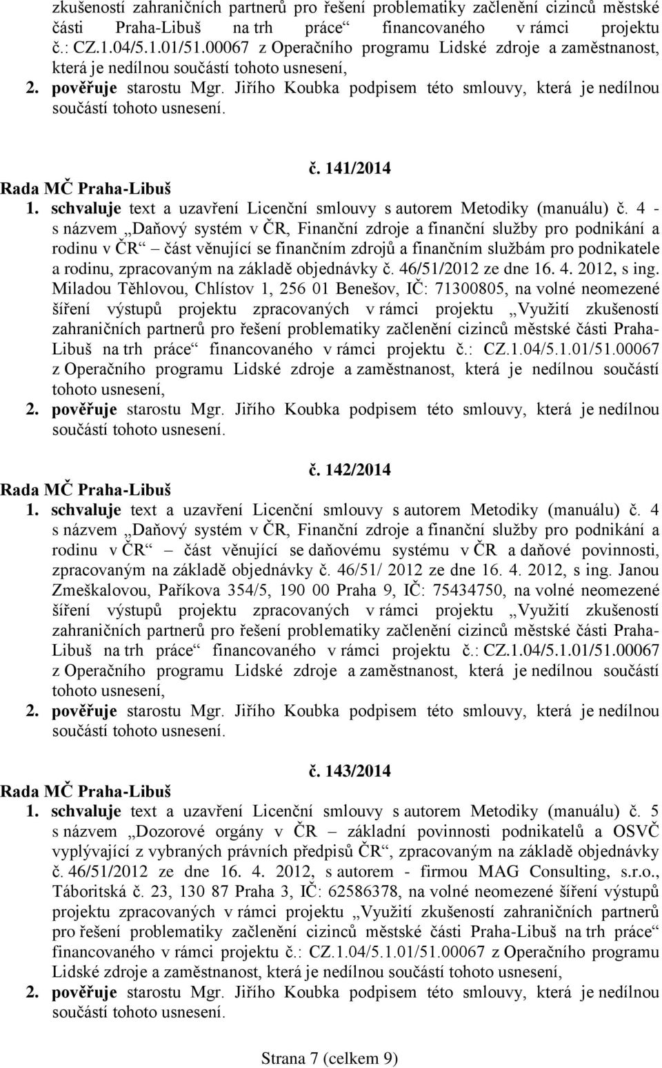 4 - s názvem Daňový systém v ČR, Finanční zdroje a finanční služby pro podnikání a rodinu v ČR část věnující se finančním zdrojů a finančním službám pro podnikatele a rodinu, zpracovaným na základě