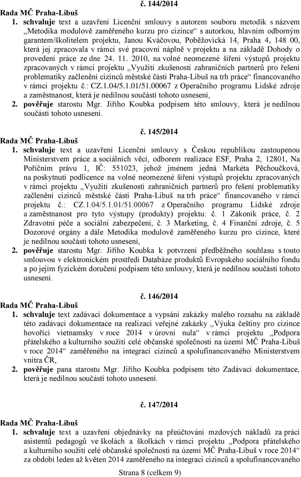 Poběžovická 14, Praha 4, 148 00, která jej zpracovala v rámci své pracovní náplně v projektu a na základě Dohody o provedení práce ze dne 24. 11.