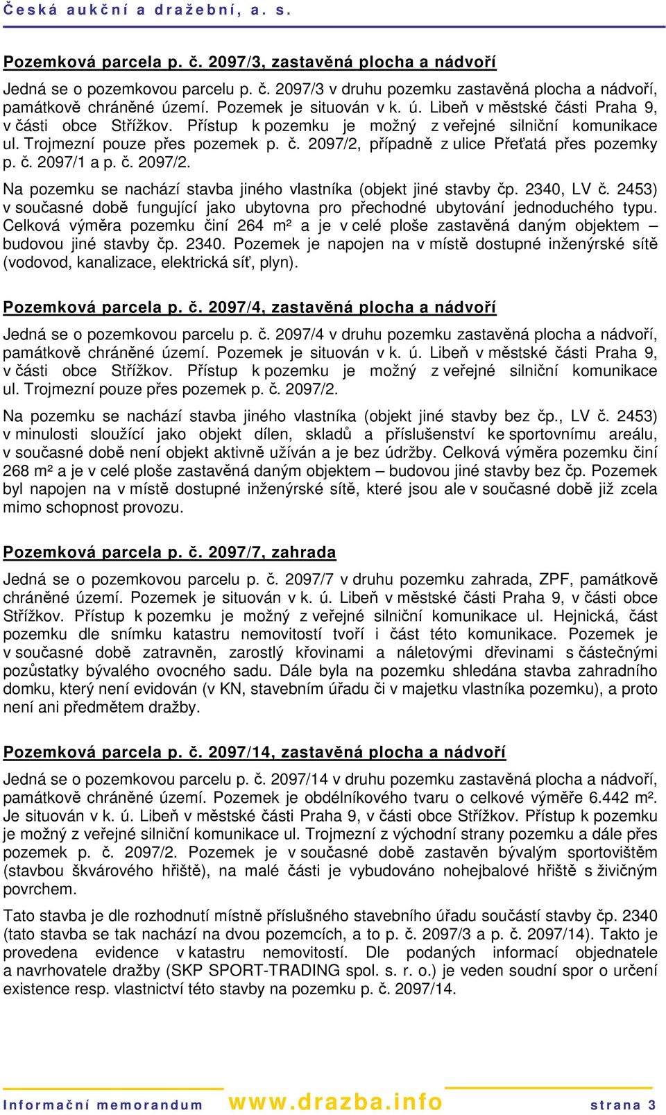 č. 2097/1 a p. č. 2097/2. Na pozemku se nachází stavba jiného vlastníka (objekt jiné stavby čp. 2340, LV č. 2453) v současné době fungující jako ubytovna pro přechodné ubytování jednoduchého typu.