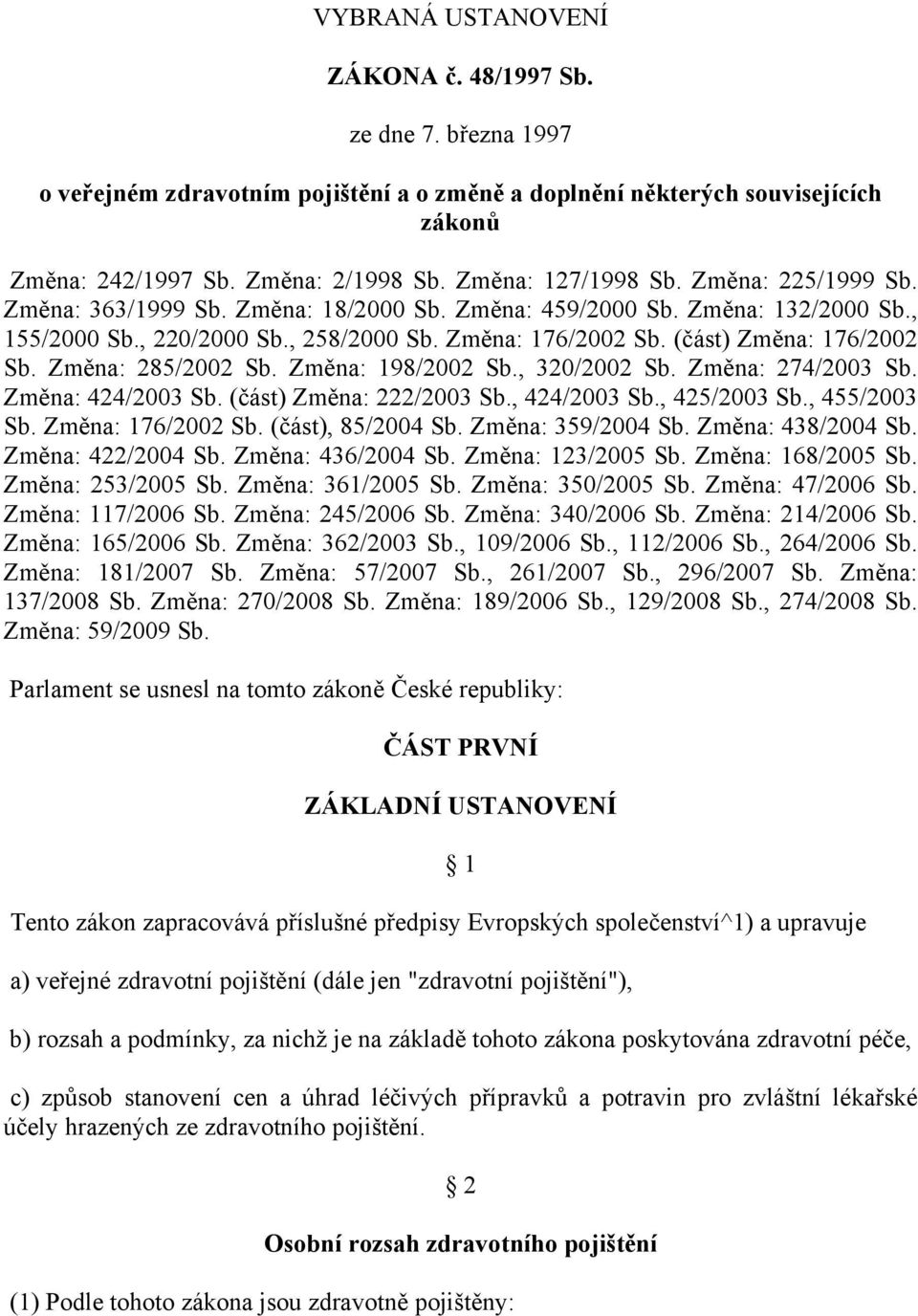 (část) Změna: 176/2002 Sb. Změna: 285/2002 Sb. Změna: 198/2002 Sb., 320/2002 Sb. Změna: 274/2003 Sb. Změna: 424/2003 Sb. (část) Změna: 222/2003 Sb., 424/2003 Sb., 425/2003 Sb., 455/2003 Sb.