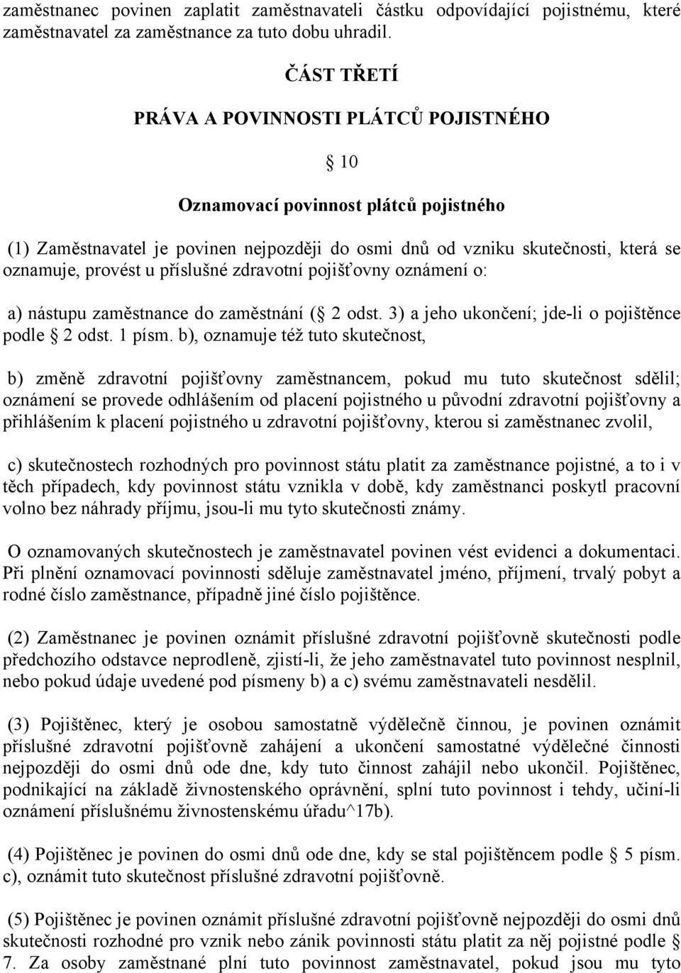 příslušné zdravotní pojišťovny oznámení o: a) nástupu zaměstnance do zaměstnání ( 2 odst. 3) a jeho ukončení; jde-li o pojištěnce podle 2 odst. 1 písm.