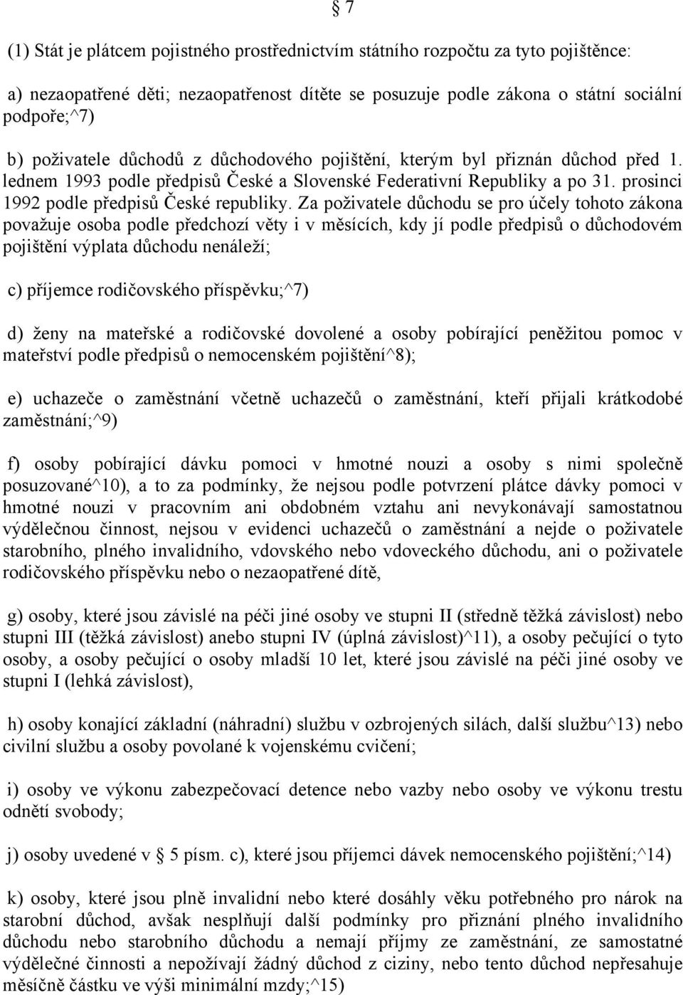 Za poživatele důchodu se pro účely tohoto zákona považuje osoba podle předchozí věty i v měsících, kdy jí podle předpisů o důchodovém pojištění výplata důchodu nenáleží; c) příjemce rodičovského