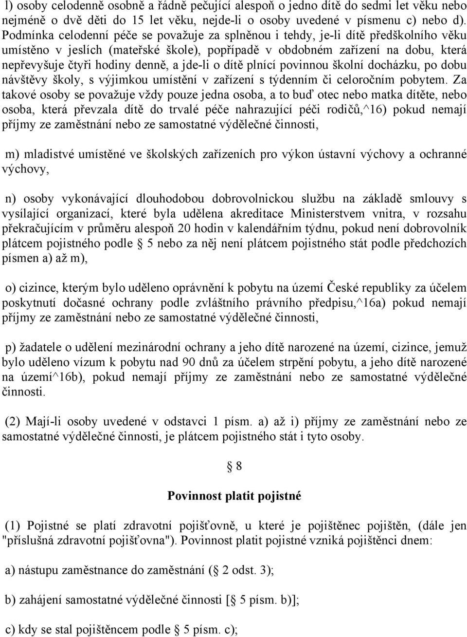 a jde-li o dítě plnící povinnou školní docházku, po dobu návštěvy školy, s výjimkou umístění v zařízení s týdenním či celoročním pobytem.