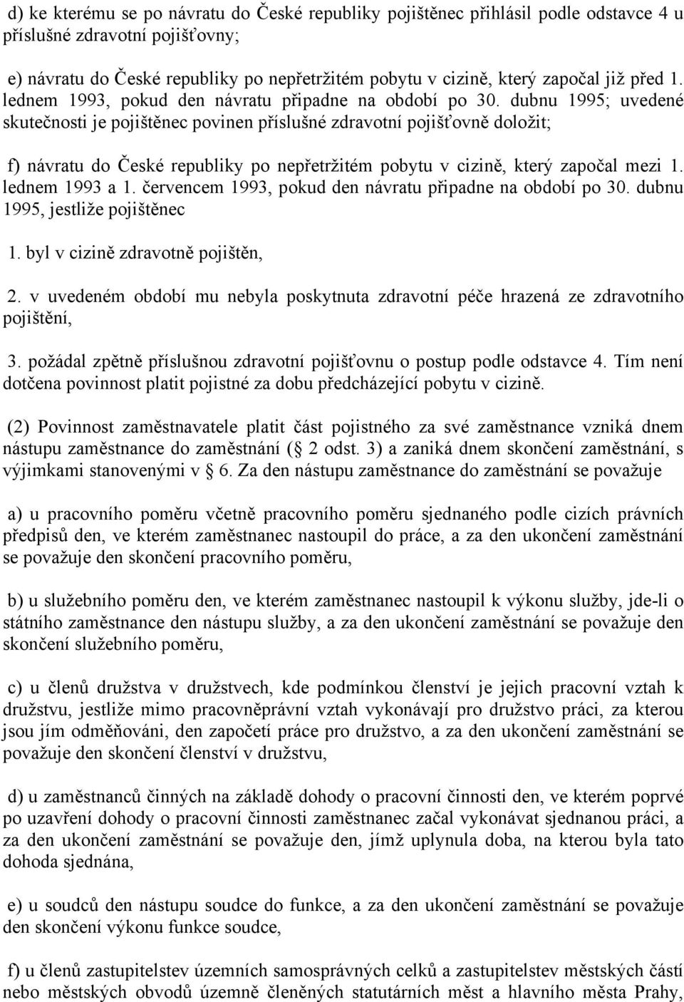 dubnu 1995; uvedené skutečnosti je pojištěnec povinen příslušné zdravotní pojišťovně doložit; f) návratu do České republiky po nepřetržitém pobytu v cizině, který započal mezi 1. lednem 1993 a 1.