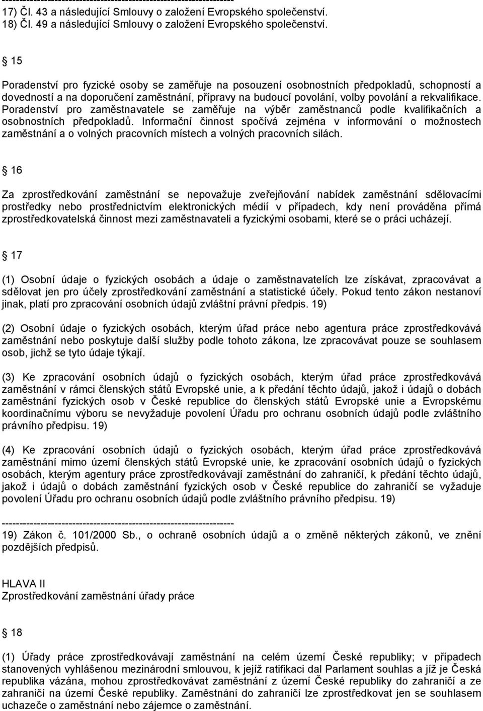 Poradenství pro zaměstnavatele se zaměřuje na výběr zaměstnanců podle kvalifikačních a osobnostních předpokladů.