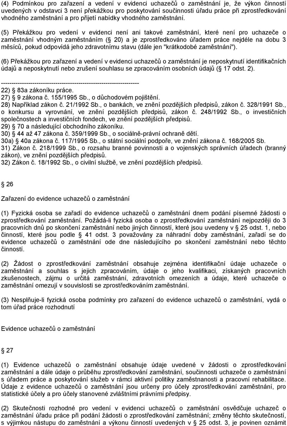 (5) Překážkou pro vedení v evidenci není ani takové zaměstnání, které není pro uchazeče o zaměstnání vhodným zaměstnáním ( 20) a je zprostředkováno úřadem práce nejdéle na dobu 3 měsíců, pokud