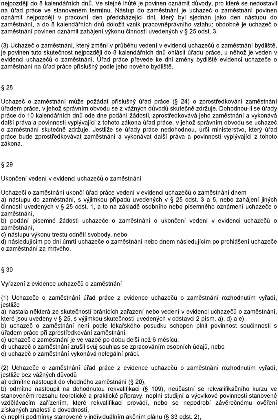 pracovněprávního vztahu; obdobně je uchazeč o zaměstnání povinen oznámit zahájení výkonu činností uvedených v 25 odst. 3.