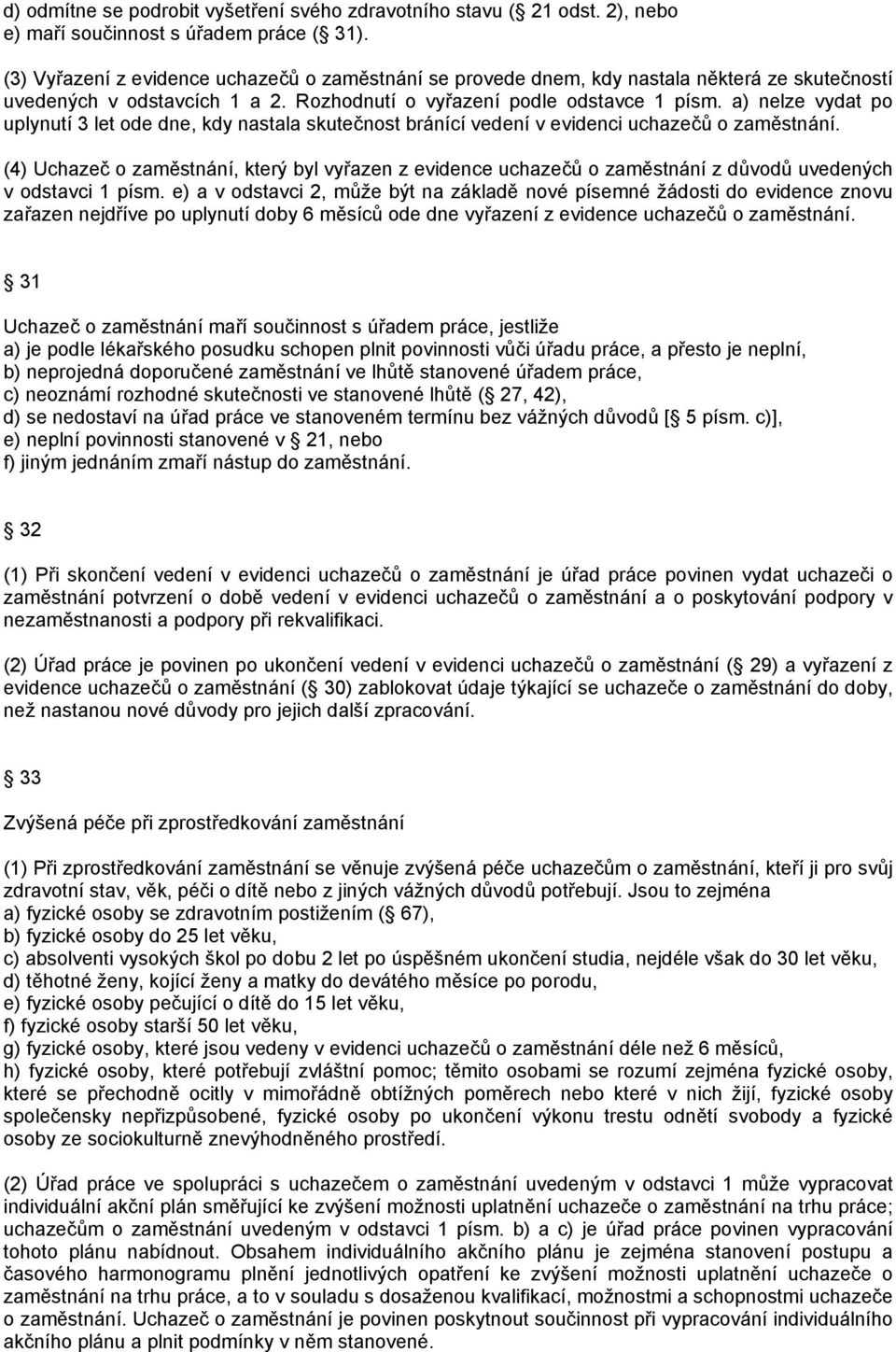 a) nelze vydat po uplynutí 3 let ode dne, kdy nastala skutečnost bránící vedení v evidenci uchazečů o zaměstnání.