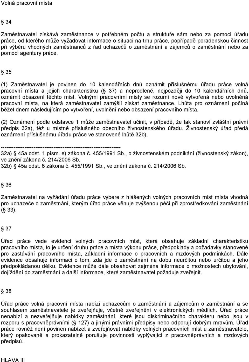 35 (1) Zaměstnavatel je povinen do 10 kalendářních dnů oznámit příslušnému úřadu práce volná pracovní místa a jejich charakteristiku ( 37) a neprodleně, nejpozději do 10 kalendářních dnů, oznámit